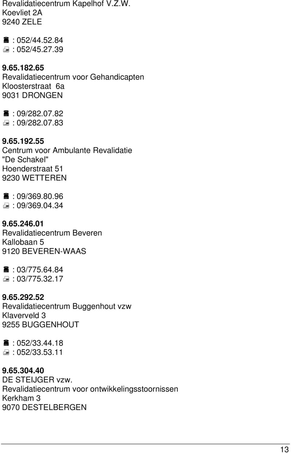 55 Centrum voor Ambulante Revalidatie "De Schakel" Hoenderstraat 51 9230 WETTEREN : 09/369.80.96 : 09/369.04.34 9.65.246.