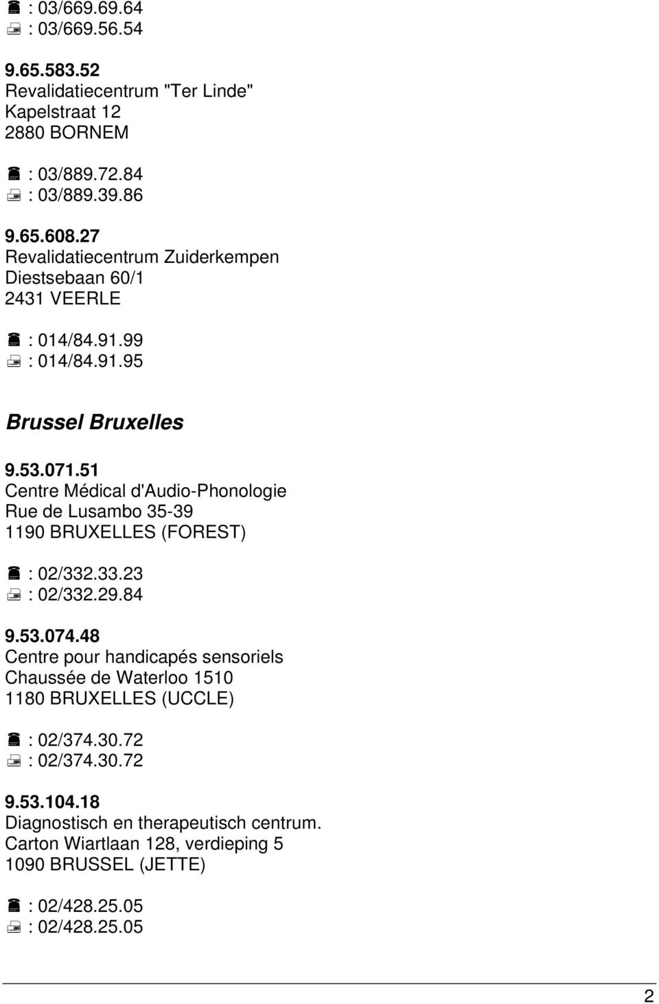 51 Centre Médical d'audio-phonologie Rue de Lusambo 35-39 1190 BRUXELLES (FOREST) : 02/332.33.23 : 02/332.29.84 9.53.074.