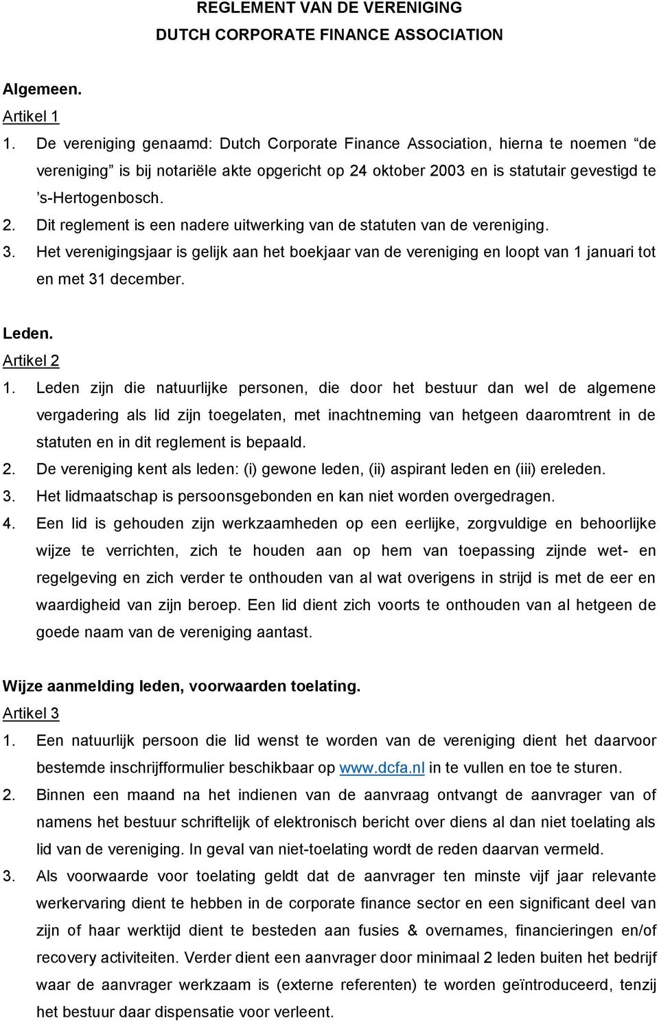 oktober 2003 en is statutair gevestigd te s-hertogenbosch. 2. Dit reglement is een nadere uitwerking van de statuten van de vereniging. 3.