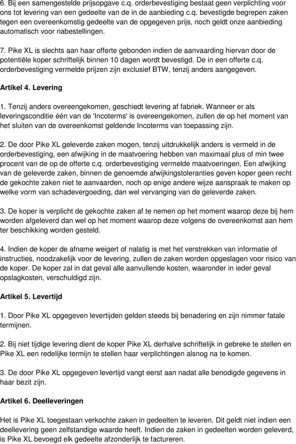 orderbevestiging vermelde prijzen zijn exclusief BTW, tenzij anders aangegeven. Artikel 4. Levering 1. Tenzij anders overeengekomen, geschiedt levering af fabriek.