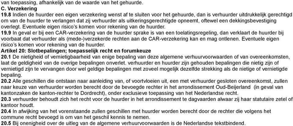 opneemt, oftewel een dekkingsbevestiging overlegt. Eventuele eigen risico s komen voor rekening van de huurder. 19.