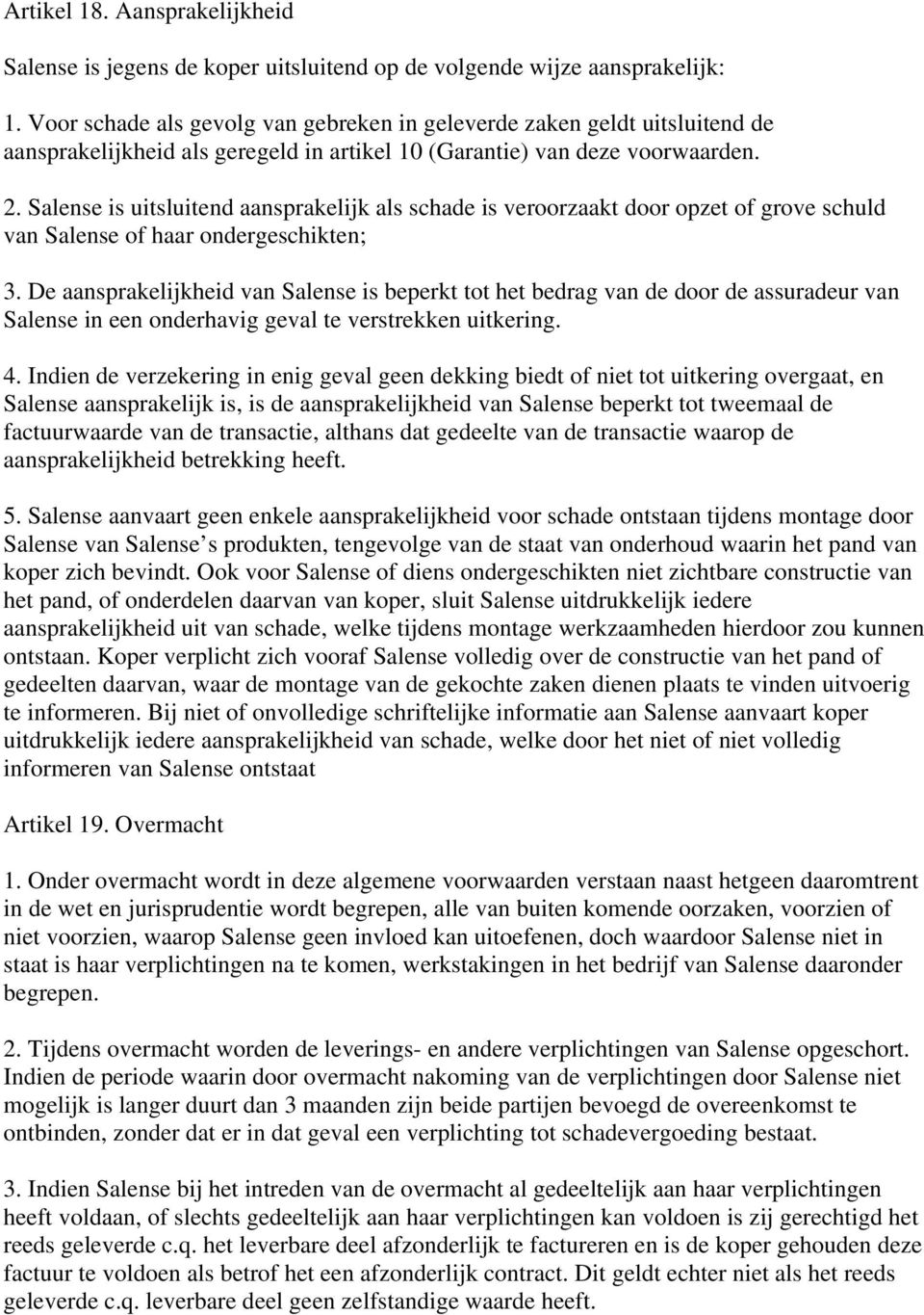 Salense is uitsluitend aansprakelijk als schade is veroorzaakt door opzet of grove schuld van Salense of haar ondergeschikten; 3.