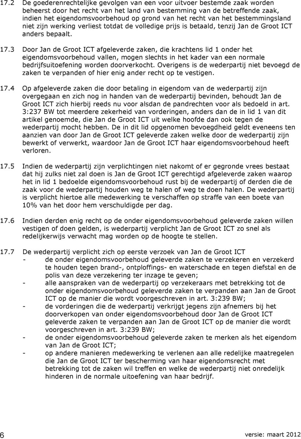 3 Door Jan de Groot ICT afgeleverde zaken, die krachtens lid 1 onder het eigendomsvoorbehoud vallen, mogen slechts in het kader van een normale bedrijfsuitoefening worden doorverkocht.