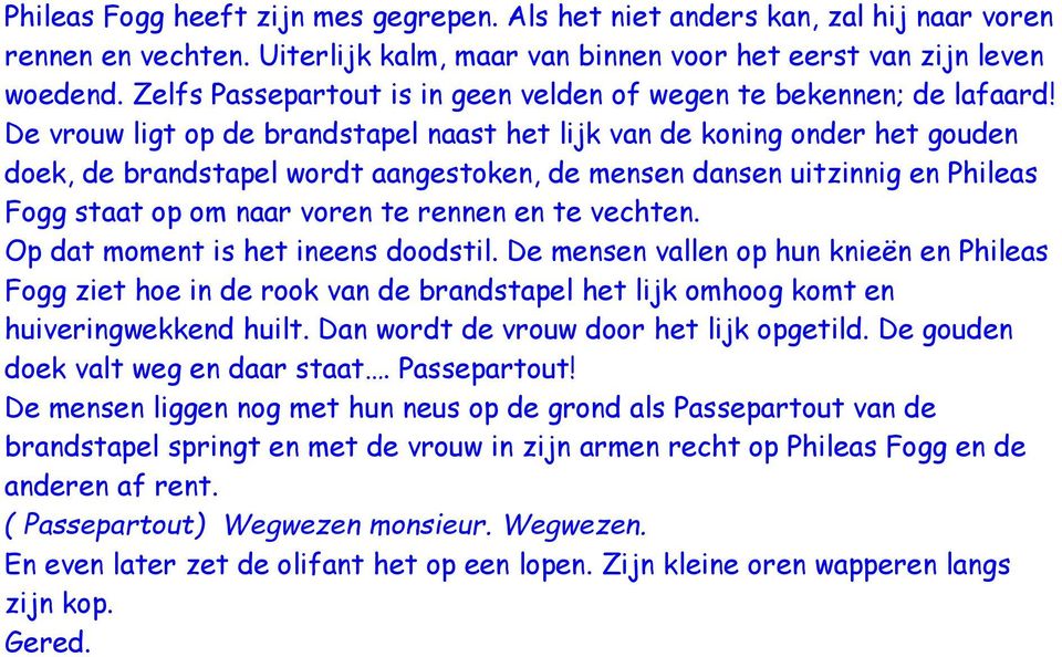 De vrouw ligt op de brandstapel naast het lijk van de koning onder het gouden doek, de brandstapel wordt aangestoken, de mensen dansen uitzinnig en Phileas Fogg staat op om naar voren te rennen en te