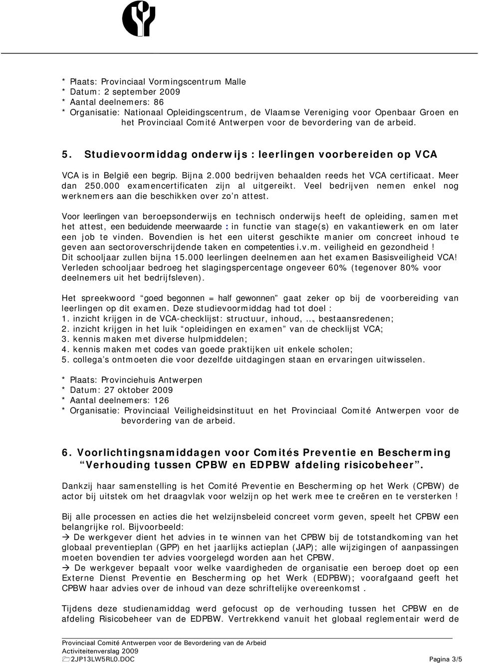 000 examencertificaten zijn al uitgereikt. Veel bedrijven nemen enkel nog werknemers aan die beschikken over zo n attest.