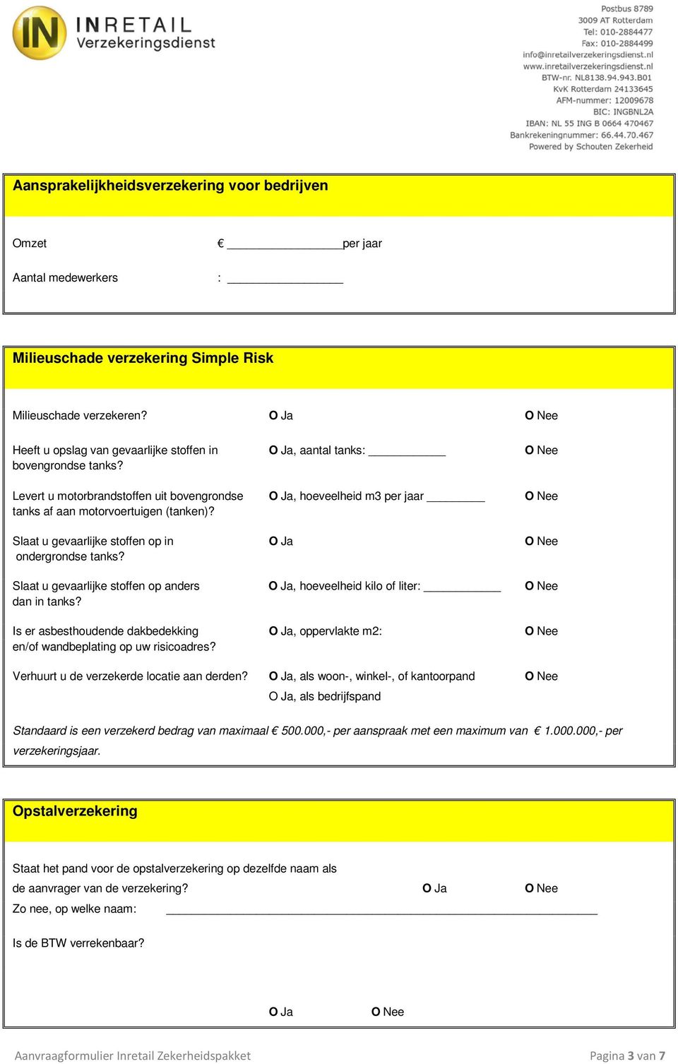 Levert u motorbrandstoffen uit bovengrondse O Ja, hoeveelheid m3 per jaar O Nee tanks af aan motorvoertuigen (tanken)? Slaat u gevaarlijke stoffen op in O Ja O Nee ondergrondse tanks?