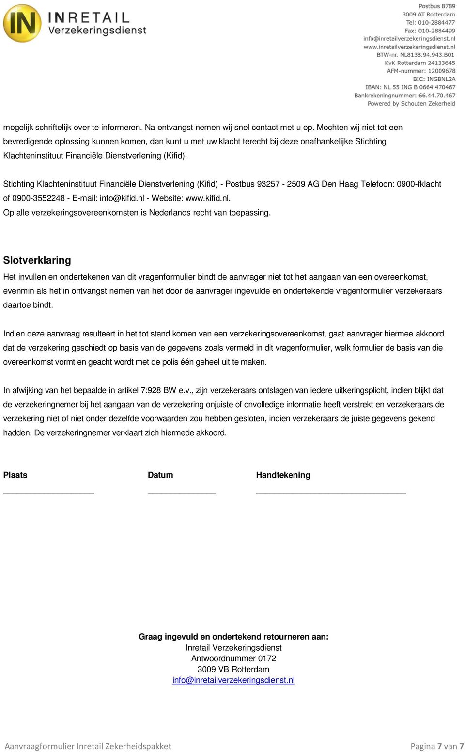 Stichting Klachteninstituut Financiële Dienstverlening (Kifid) - Postbus 93257-2509 AG Den Haag Telefoon: 0900-fklacht of 0900-3552248 - E-mail: info@kifid.nl 