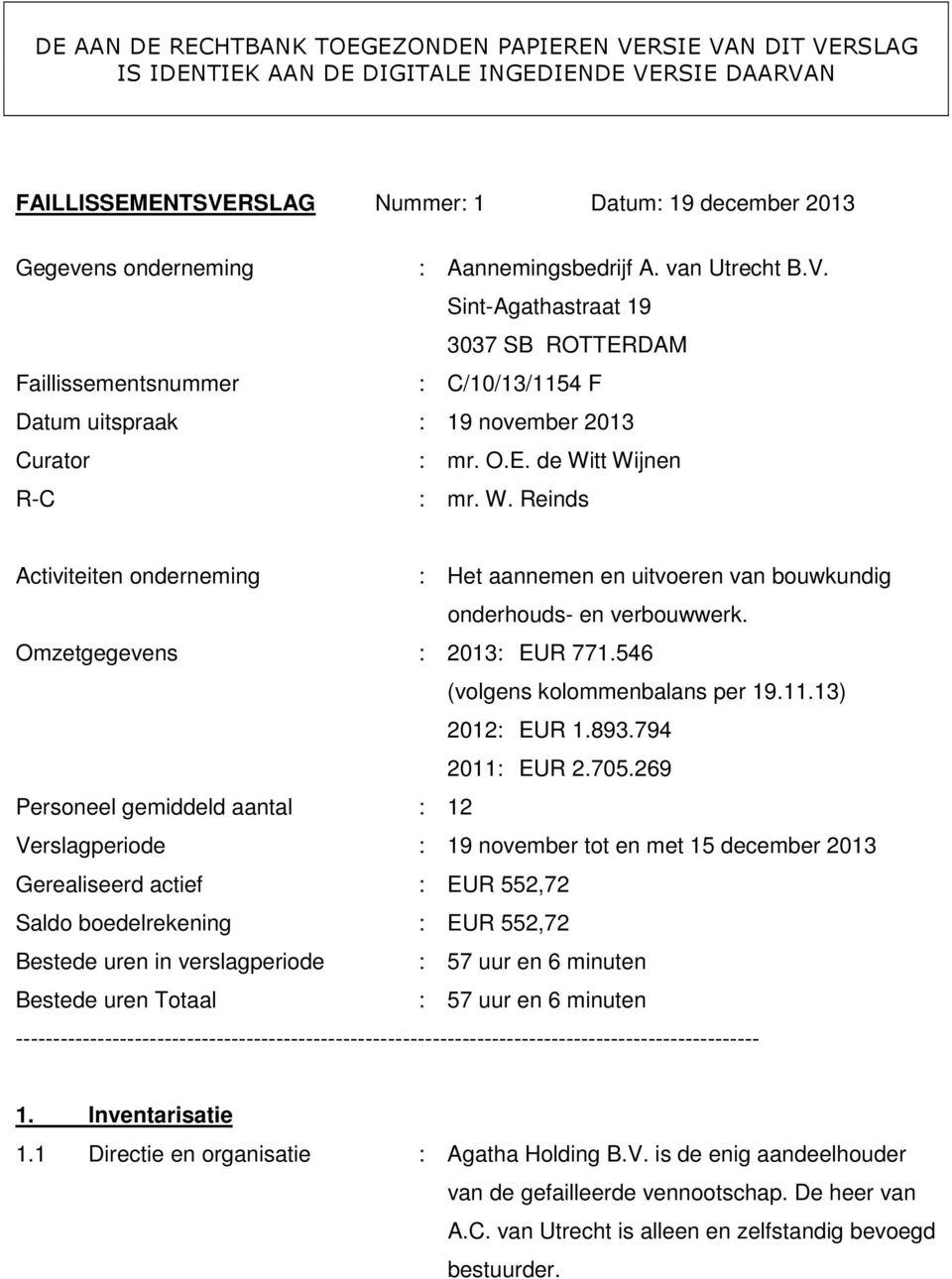 tt Wijnen R-C : mr. W. Reinds Activiteiten onderneming : Het aannemen en uitvoeren van bouwkundig onderhouds- en verbouwwerk. Omzetgegevens : 2013: EUR 771.546 (volgens kolommenbalans per 19.11.