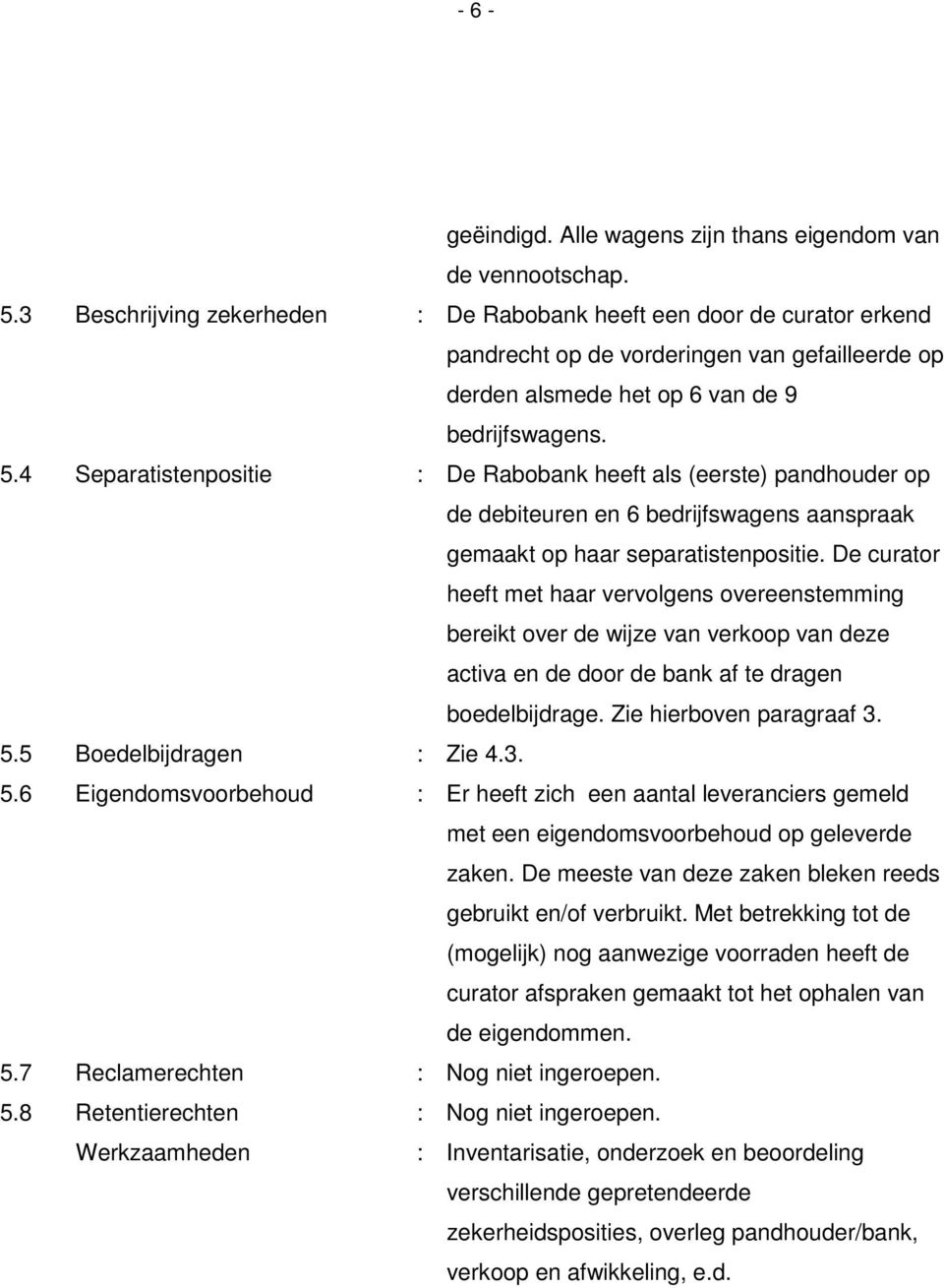 4 Separatistenpositie : De Rabobank heeft als (eerste) pandhouder op de debiteuren en 6 bedrijfswagens aanspraak gemaakt op haar separatistenpositie.