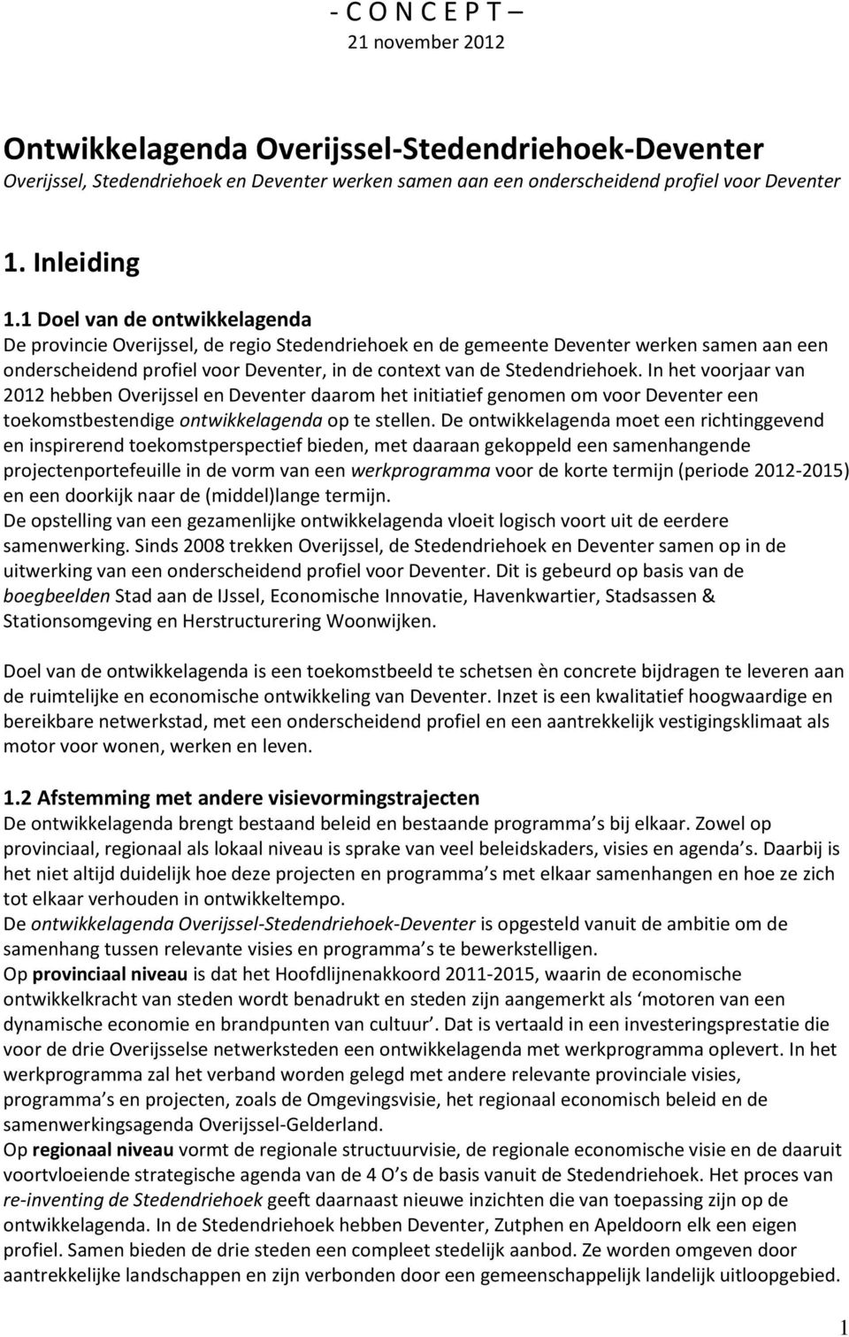 In het voorjaar van 2012 hebben Overijssel en Deventer daarom het initiatief genomen om voor Deventer een toekomstbestendige ontwikkelagenda op te stellen.