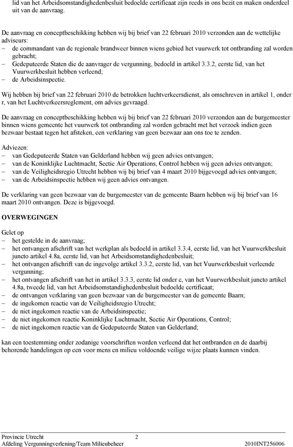 ontbranding zal worden gebracht; Gedeputeerde Staten die de aanvrager de vergunning, bedoeld in artikel 3.3.2, eerste lid, van het Vuurwerkbesluit hebben verleend; de Arbeidsinspectie.