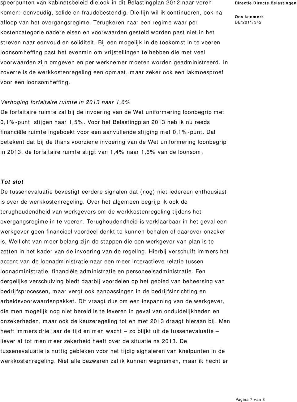 Bij een mogelijk in de toekomst in te voeren loonsomheffing past het evenmin om vrijstellingen te hebben die met veel voorwaarden zijn omgeven en per werknemer moeten worden geadministreerd.