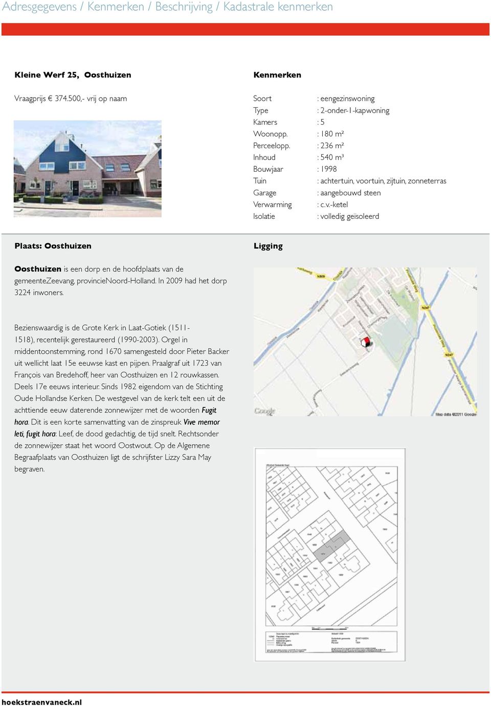 : 236 m² Inhoud : 540 m³ Bouwjaar : 1998 Tuin : achtertuin, vo