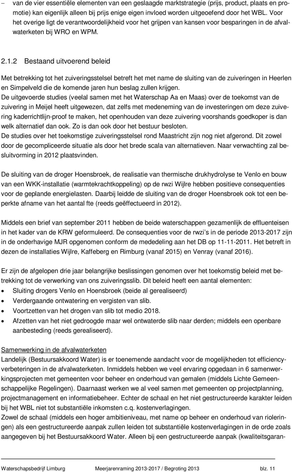 2 Bestaand uitvoerend beleid Met betrekking tot het zuiveringsstelsel betreft het met name de sluiting van de zuiveringen in Heerlen en Simpelveld die de komende jaren hun beslag zullen krijgen.