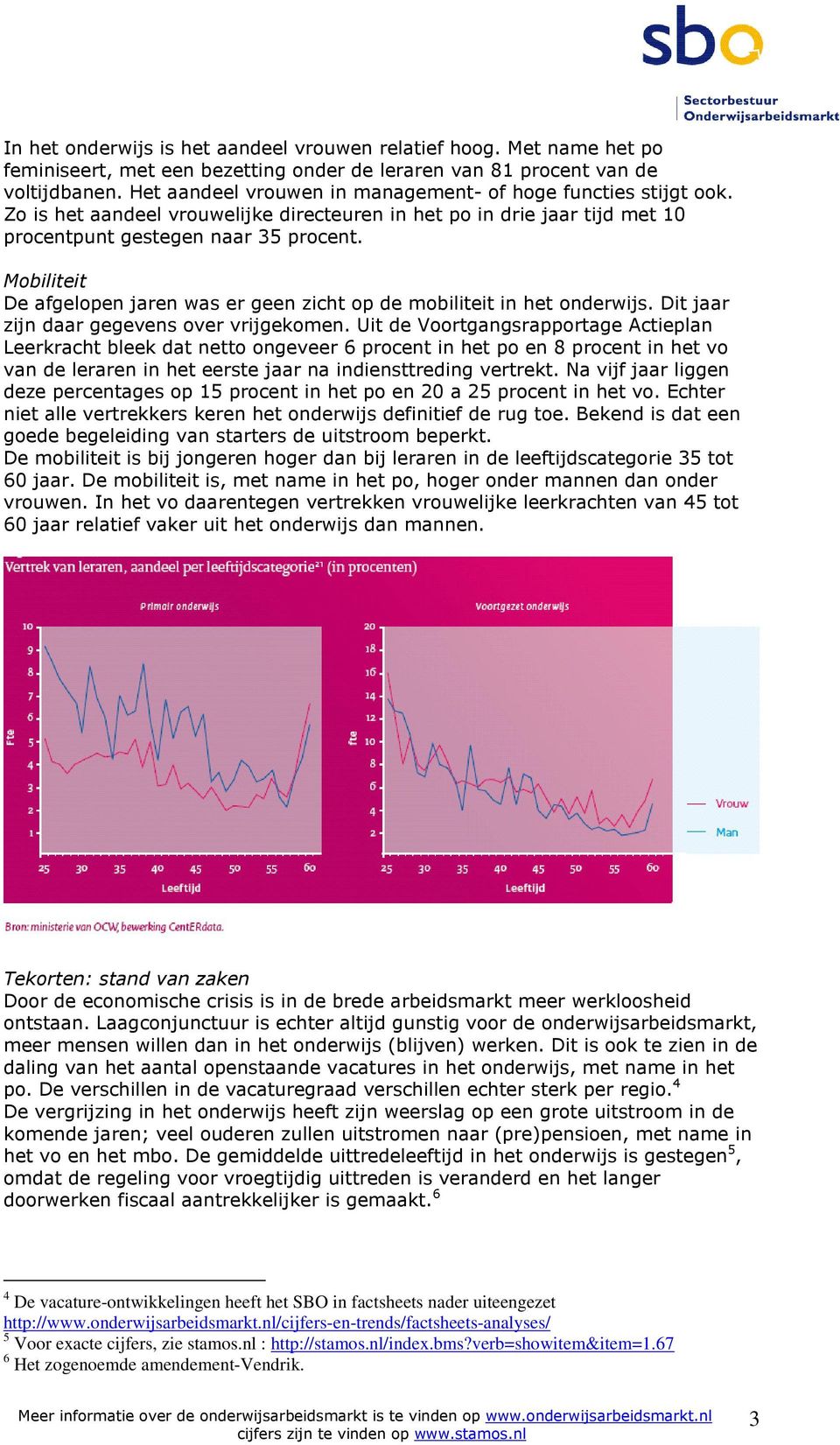 Mobiliteit De afgelopen jaren was er geen zicht op de mobiliteit in het onderwijs. Dit jaar zijn daar gegevens over vrijgekomen.