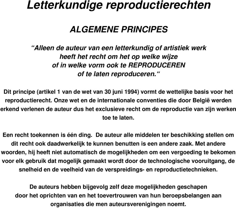 Onze wet en de internationale conventies die door België werden erkend verlenen de auteur dus het exclusieve recht om de reproductie van zijn werken toe te laten. Een recht toekennen is één ding.