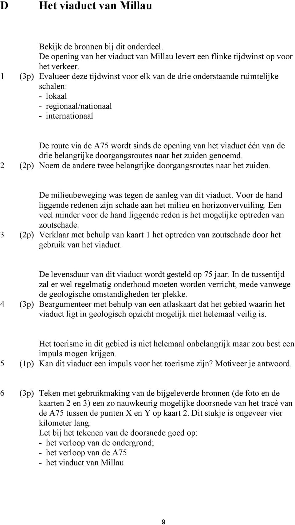 van de drie belangrijke doorgangsroutes naar het zuiden genoemd. 2 (2p) Noem de andere twee belangrijke doorgangsroutes naar het zuiden. De milieubeweging was tegen de aanleg van dit viaduct.