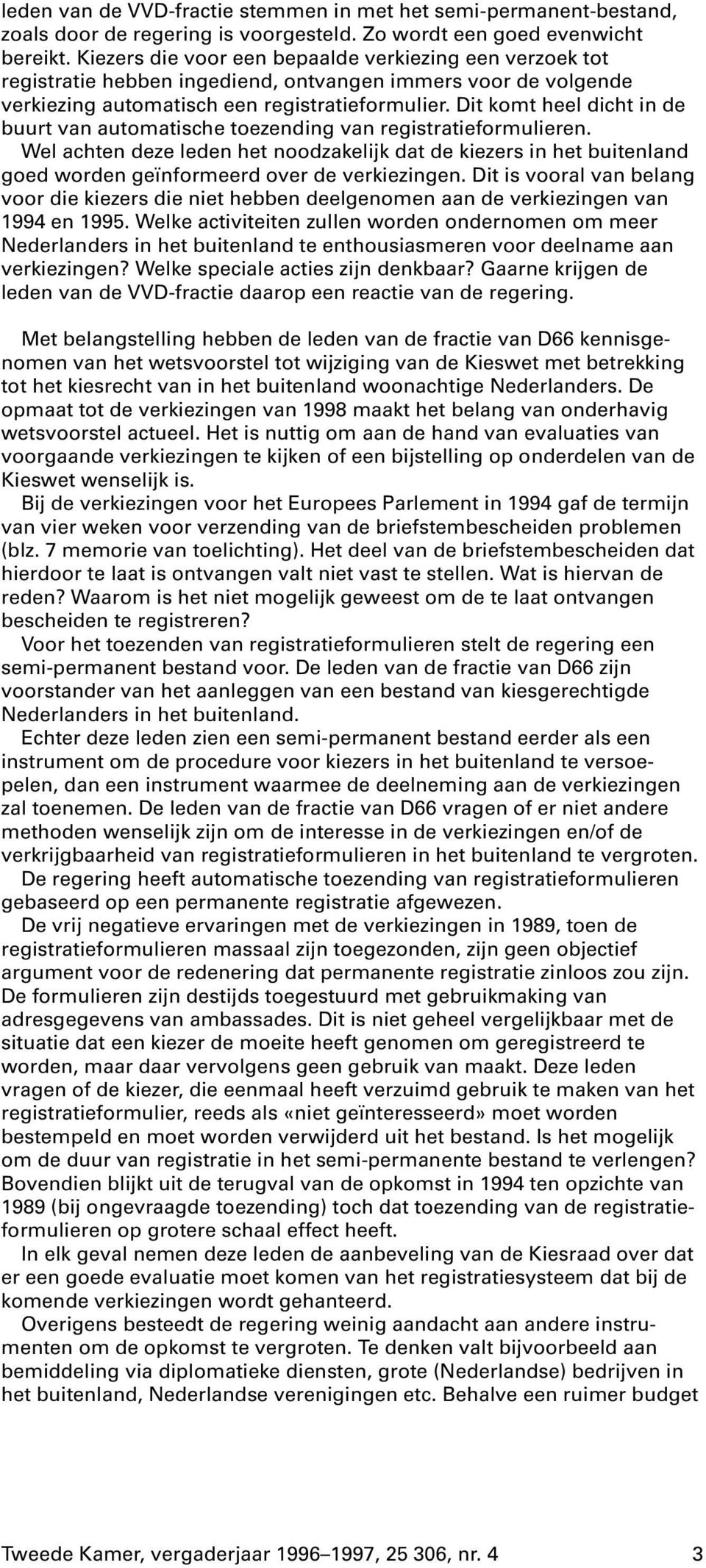 Dit komt heel dicht in de buurt van automatische toezending van registratieformulieren.