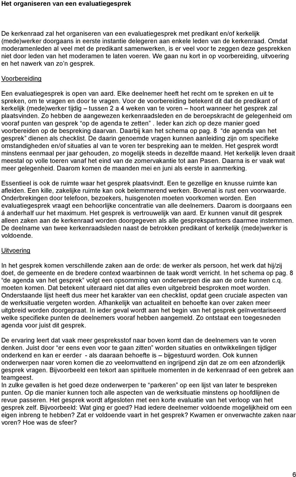 We gaan nu kort in op voorbereiding, uitvoering en het nawerk van zo n gesprek. Voorbereiding Een evaluatiegesprek is open van aard.