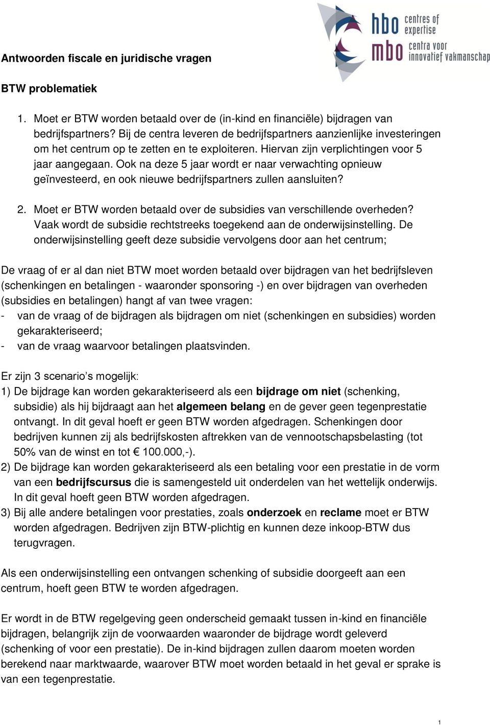 Ook na deze 5 jaar wordt er naar verwachting opnieuw geïnvesteerd, en ook nieuwe bedrijfspartners zullen aansluiten? 2. Moet er BTW worden betaald over de subsidies van verschillende overheden?