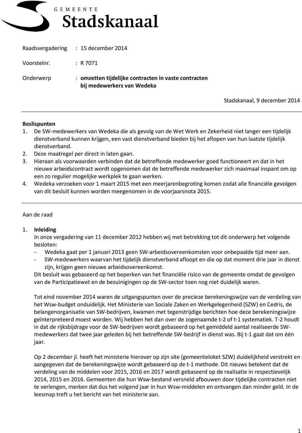 : R 7071 Onderwerp : omzetten tijdelijke contracten in vaste contracten bij medewerkers van Wedeka Stadskanaal, 9 december 2014 Beslispunten 1.