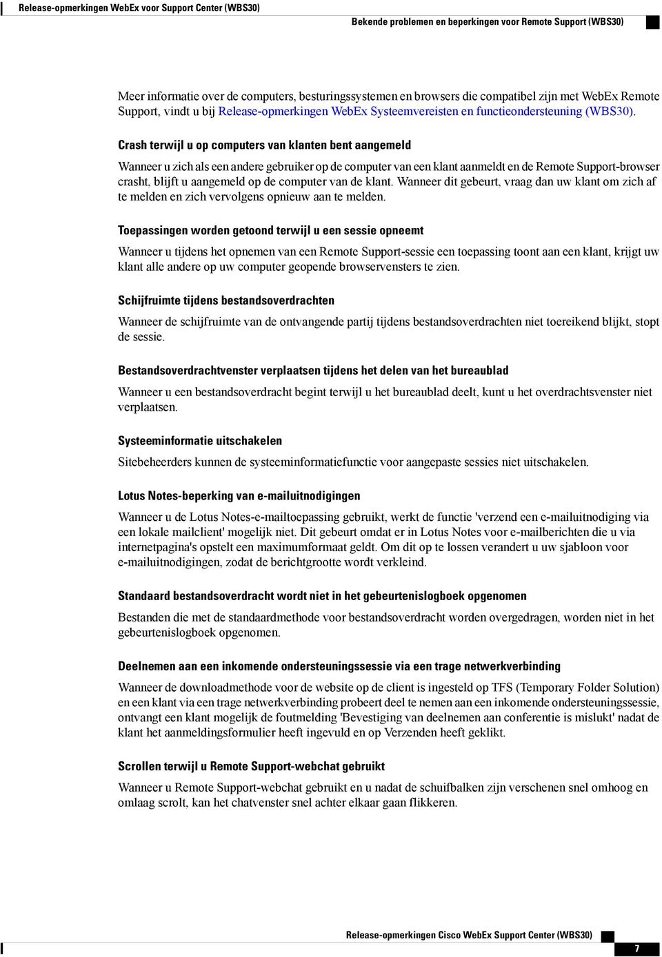 Crash terwijl u op computers van klanten bent aangemeld Wanneer u zich als een andere gebruiker op de computer van een klant aanmeldt en de Remote Support-browser crasht, blijft u aangemeld op de