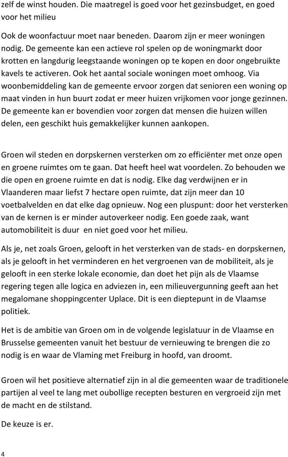 Ook het aantal sociale woningen moet omhoog. Via woonbemiddeling kan de gemeente ervoor zorgen dat senioren een woning op maat vinden in hun buurt zodat er meer huizen vrijkomen voor jonge gezinnen.