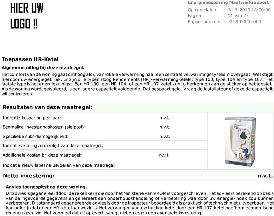 Een HR 100- een HR 104- of een HR 107-ketel kunt u herkennen aan de sticker op het toestel. Als de woning wordt geïsoleerd, is een lagere capaciteit voldoende. Dat bespaart geld.