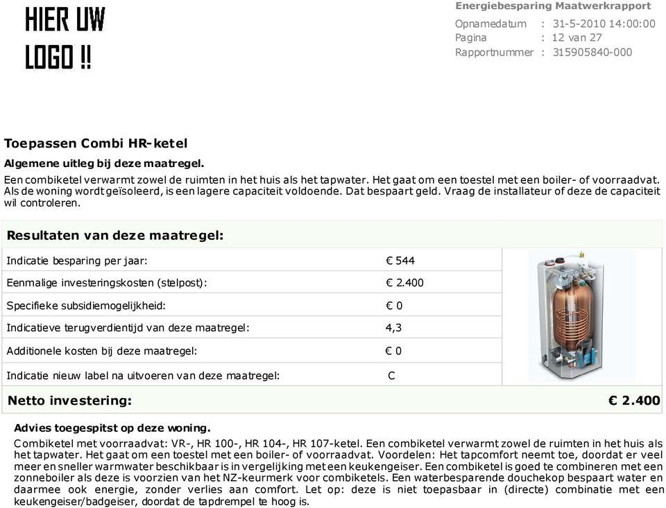 Resultaten van deze maatregel: Indicatie besparing per jaar: Eenmalige investeringskosten (stelpost): Specifieke subsidiemogelijkheid: Indicatieve terugverdientijd van deze maatregel: 544 2.