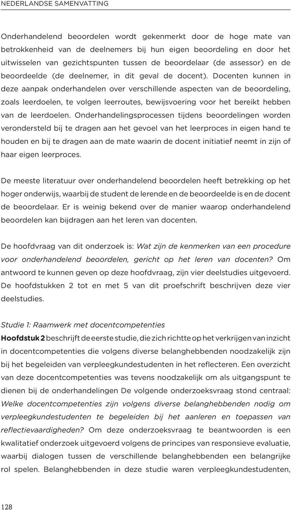 Docenten kunnen in deze aanpak onderhandelen over verschillende aspecten van de beoordeling, zoals leerdoelen, te volgen leerroutes, bewijsvoering voor het bereikt hebben van de leerdoelen.