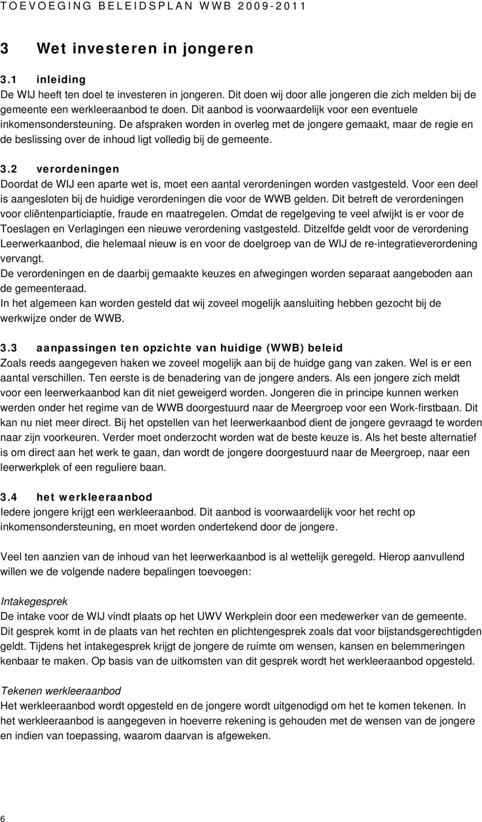 De afspraken worden in overleg met de jongere gemaakt, maar de regie en de beslissing over de inhoud ligt volledig bij de gemeente. 3.