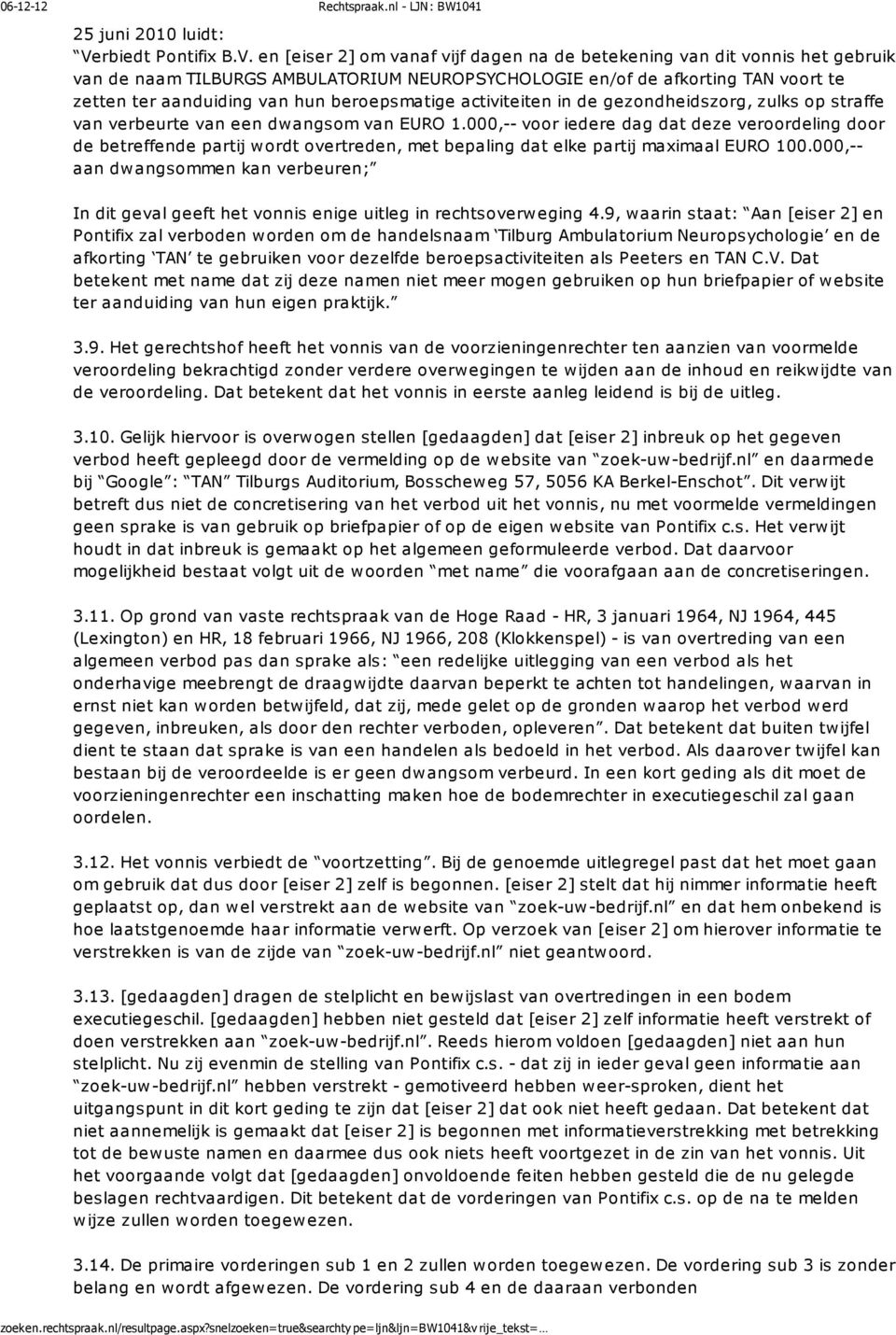 en [eiser 2] om vanaf vijf dagen na de betekening van dit vonnis het gebruik van de naam TILBURGS AMBULATORIUM NEUROPSYCHOLOGIE en/of de afkorting TAN voort te zetten ter aanduiding van hun