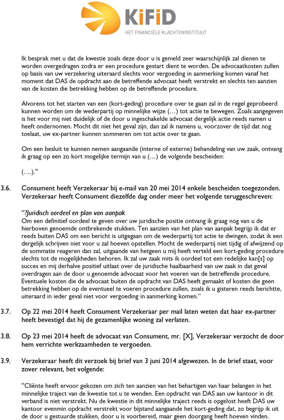 ten aanzien van de kosten die betrekking hebben op de betreffende procedure.