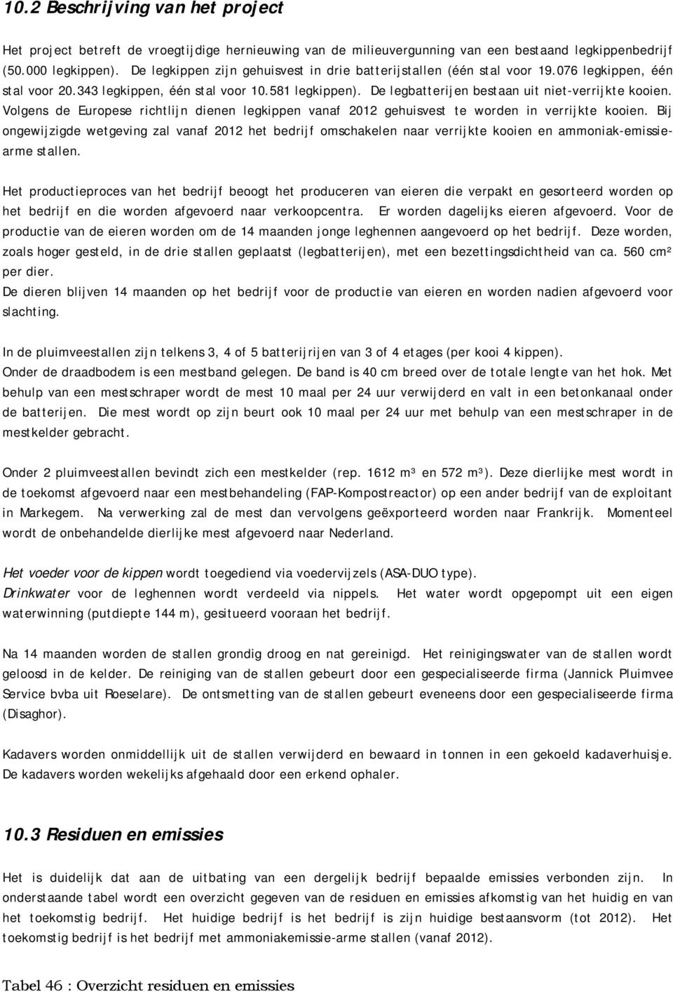 De legbatterijen bestaan uit niet-verrijkte kooien. Volgens de Europese richtlijn dienen legkippen vanaf 2012 gehuisvest te worden in verrijkte kooien.