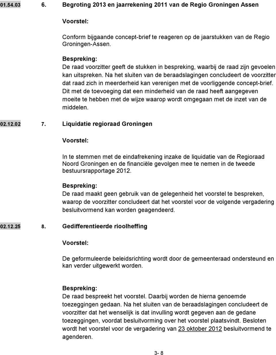 Na het sluiten van de beraadslagingen concludeert de voorzitter dat raad zich in meerderheid kan verenigen met de voorliggende concept-brief.