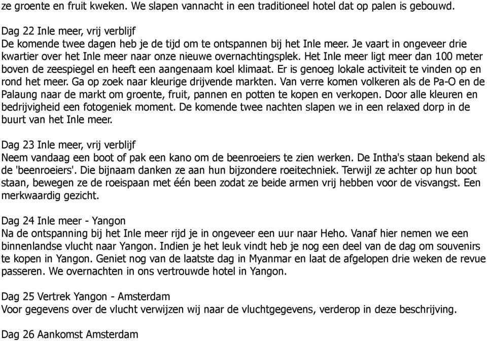 Het Inle meer ligt meer dan 100 meter boven de zeespiegel en heeft een aangenaam koel klimaat. Er is genoeg lokale activiteit te vinden op en rond het meer. Ga op zoek naar kleurige drijvende markten.