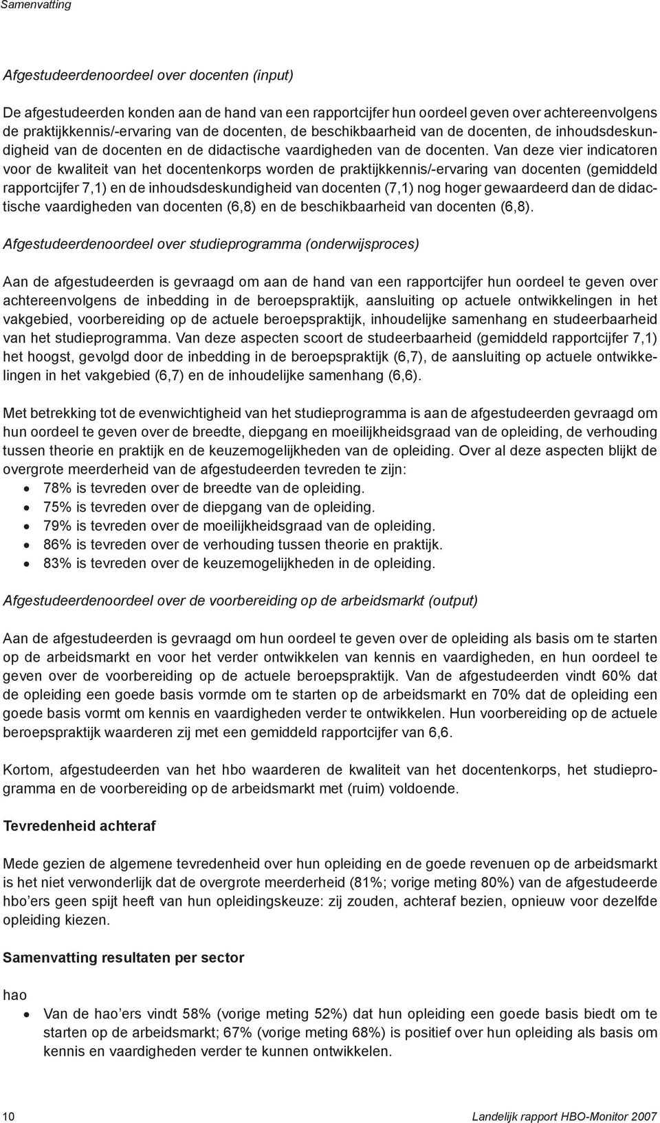 Van deze vier indicatoren voor de kwaliteit van het docentenkorps worden de praktijkkennis/-ervaring van docenten (gemiddeld rapportcijfer 7,1) en de inhoudsdeskundigheid van docenten (7,1) nog hoger