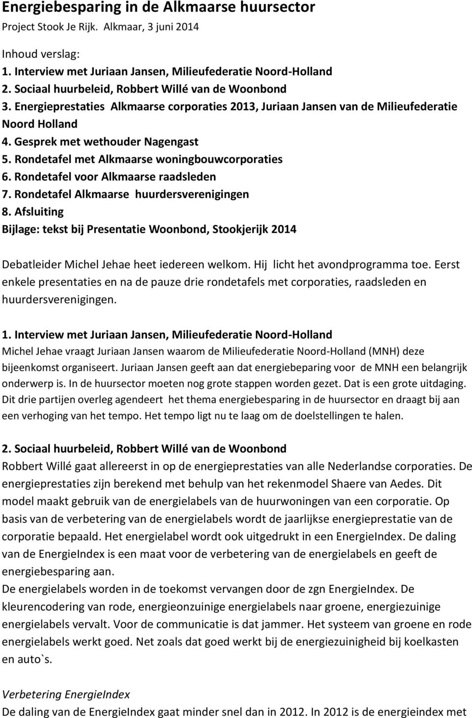 Rondetafel met Alkmaarse woningbouwcorporaties 6. Rondetafel voor Alkmaarse raadsleden 7. Rondetafel Alkmaarse huurdersverenigingen 8.