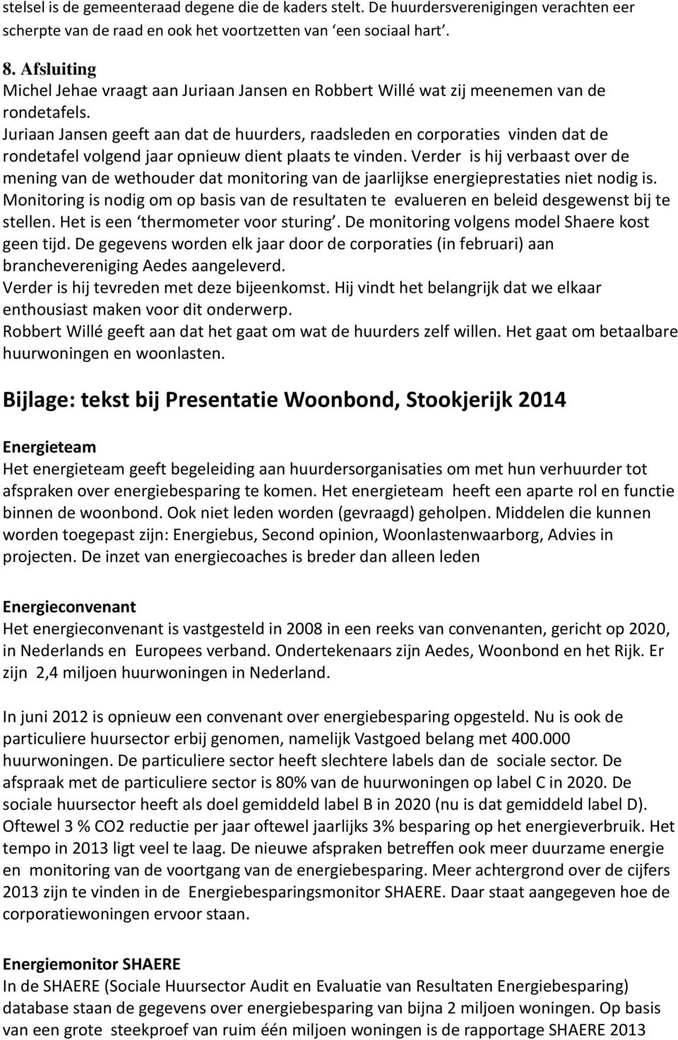 Juriaan Jansen geeft aan dat de huurders, raadsleden en corporaties vinden dat de rondetafel volgend jaar opnieuw dient plaats te vinden.