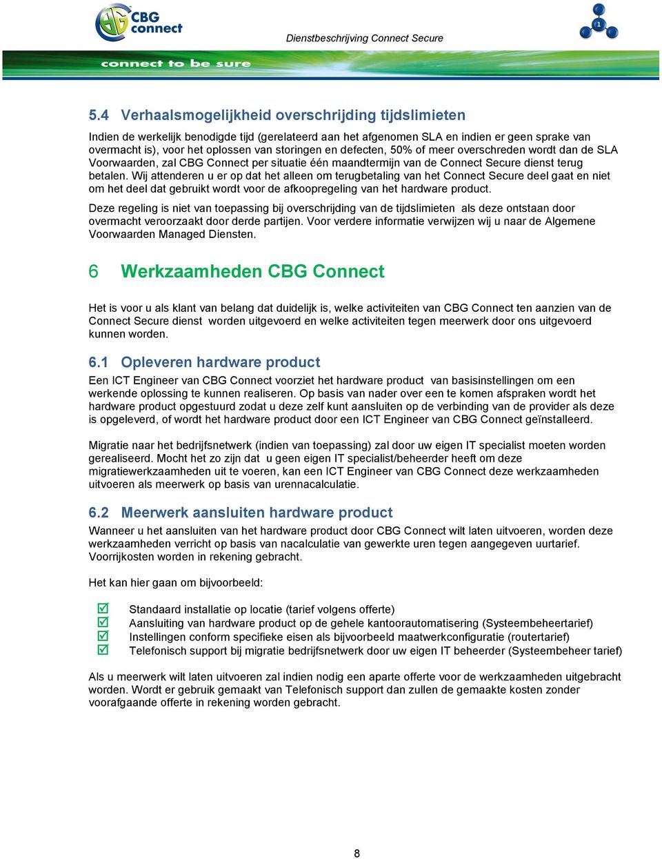 Wij attenderen u er op dat het alleen om terugbetaling van het Connect Secure deel gaat en niet om het deel dat gebruikt wordt voor de afkoopregeling van het hardware product.