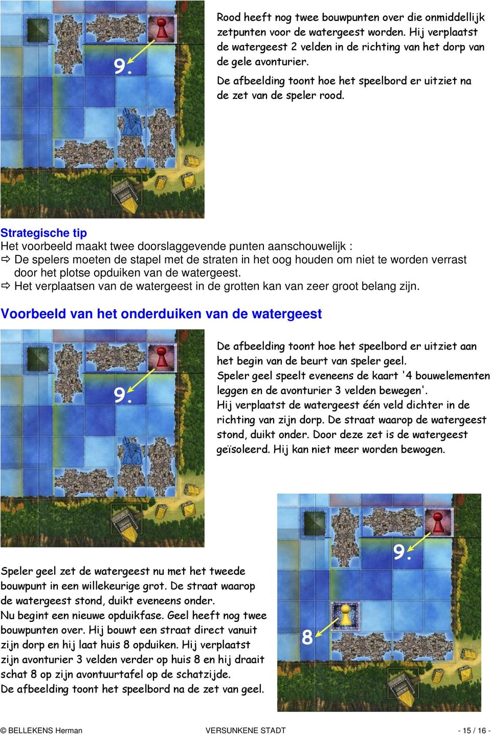 Strategische tip Het voorbeeld maakt twee doorslaggevende punten aanschouwelijk : De spelers moeten de stapel met de straten in het oog houden om niet te worden verrast door het plotse opduiken van