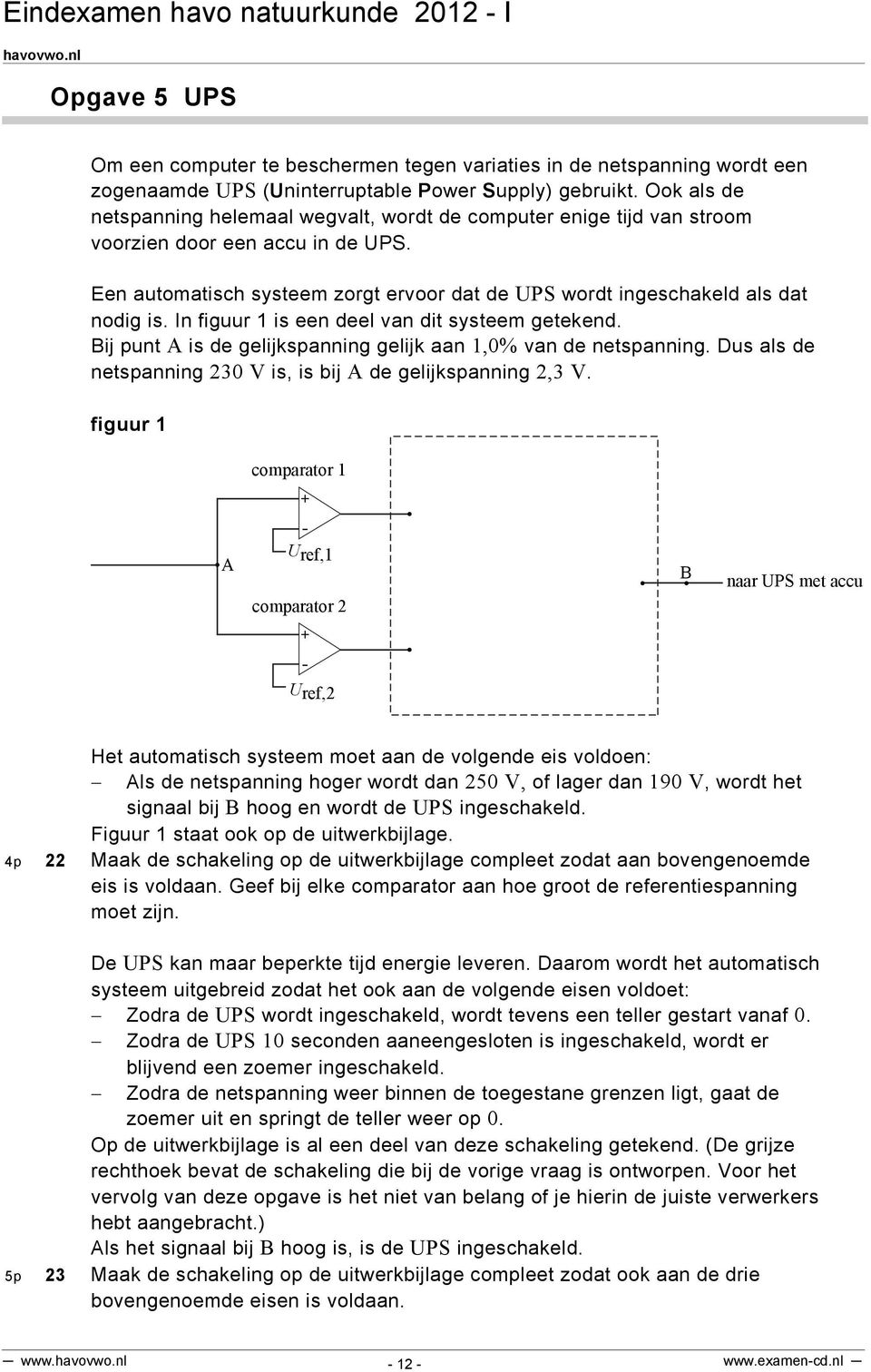 In figuur 1 is een deel van dit systeem getekend. Bij punt A is de gelijkspanning gelijk aan 1,0% van de netspanning. Dus als de netspanning 230 V is, is bij A de gelijkspanning 2,3 V.