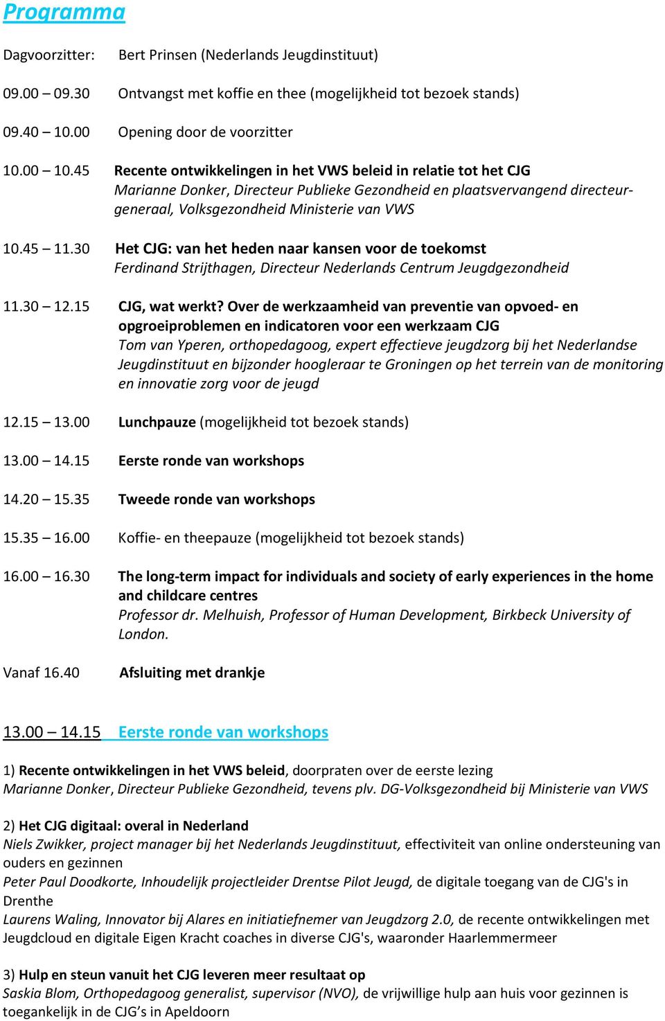 30 Het CJG: van het heden naar kansen voor de toekomst Ferdinand Strijthagen, Directeur Nederlands Centrum Jeugdgezondheid 11.30 12.15 CJG, wat werkt?