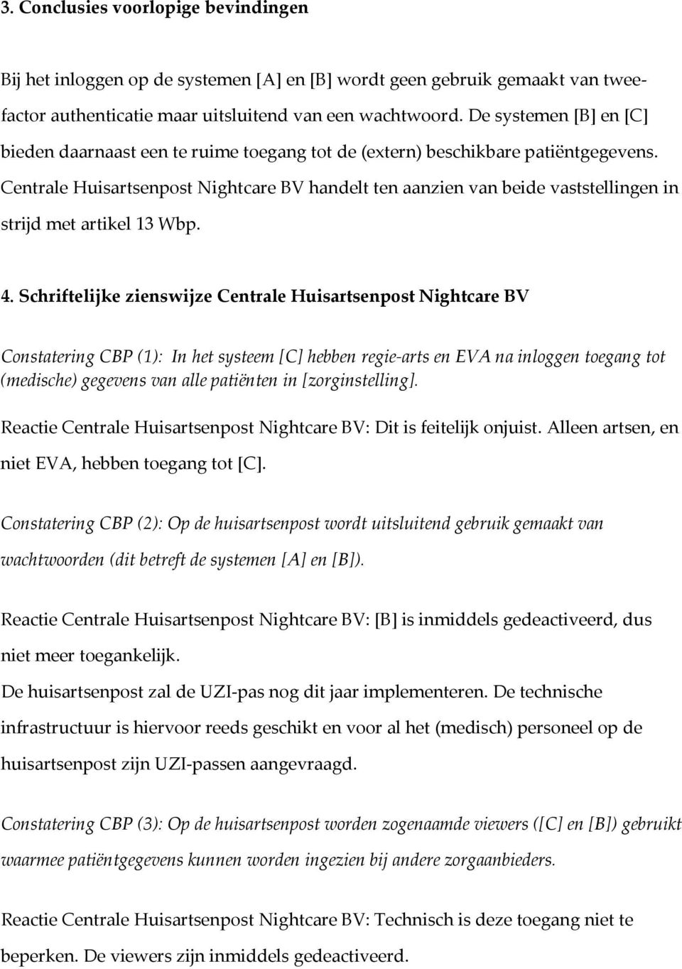 Centrale Huisartsenpost Nightcare BV handelt ten aanzien van beide vaststellingen in strijd met artikel 13 Wbp. 4.