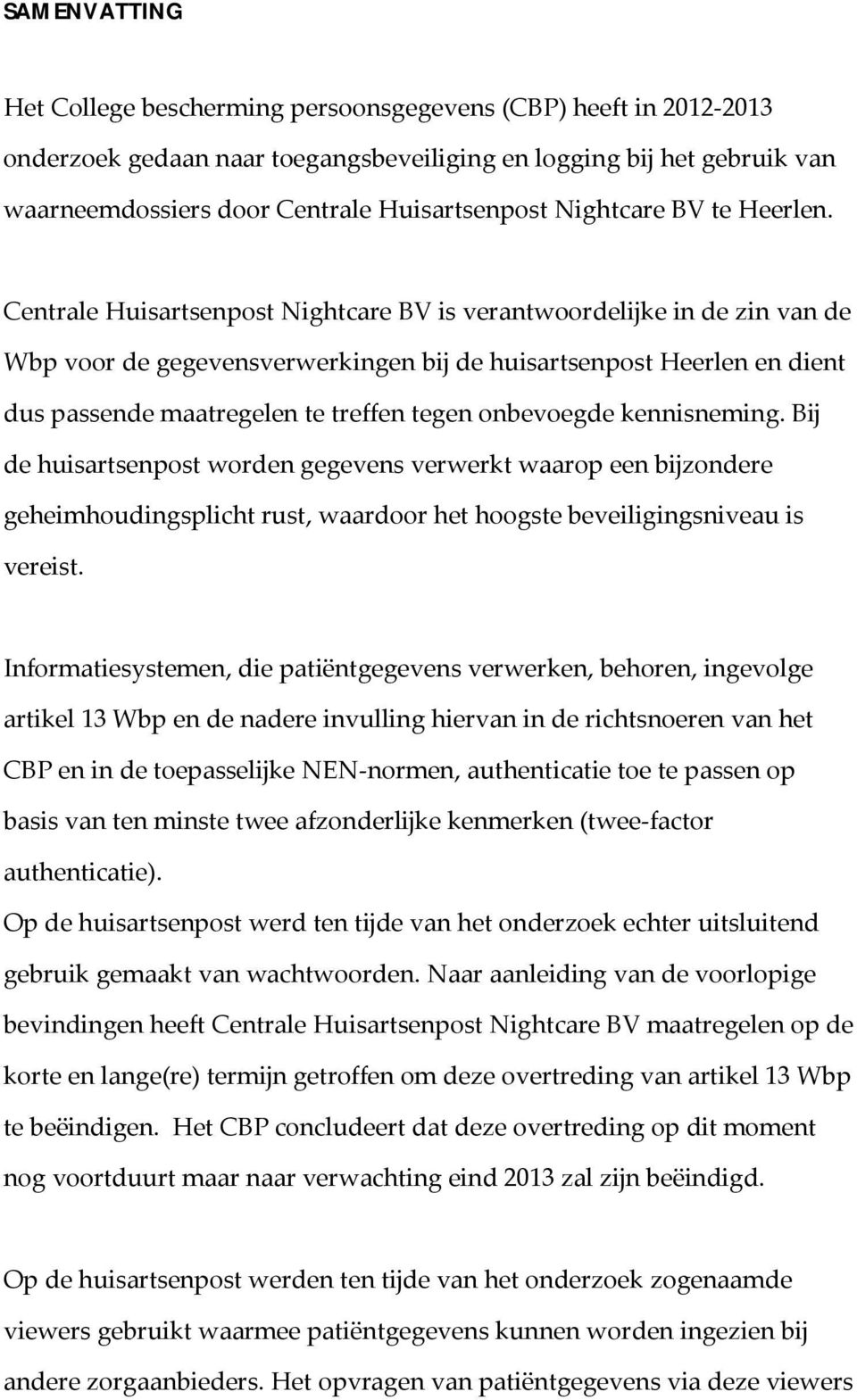 Centrale Huisartsenpost Nightcare BV is verantwoordelijke in de zin van de Wbp voor de gegevensverwerkingen bij de huisartsenpost Heerlen en dient dus passende maatregelen te treffen tegen onbevoegde