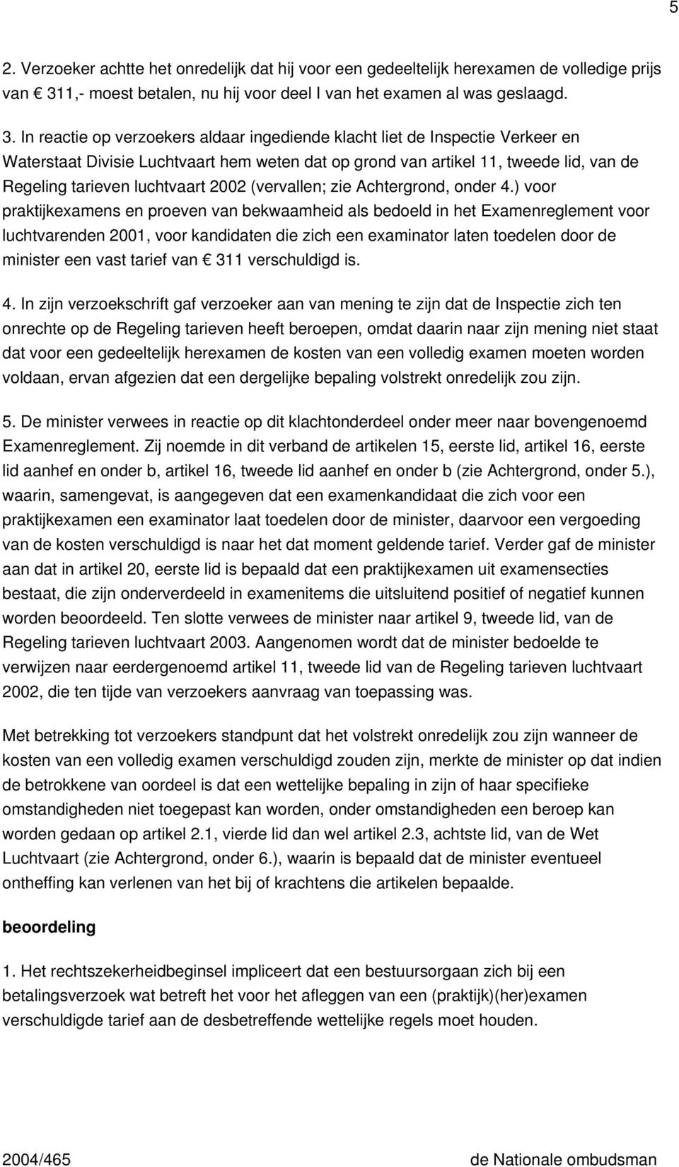 In reactie op verzoekers aldaar ingediende klacht liet de Inspectie Verkeer en Waterstaat Divisie Luchtvaart hem weten dat op grond van artikel 11, tweede lid, van de Regeling tarieven luchtvaart