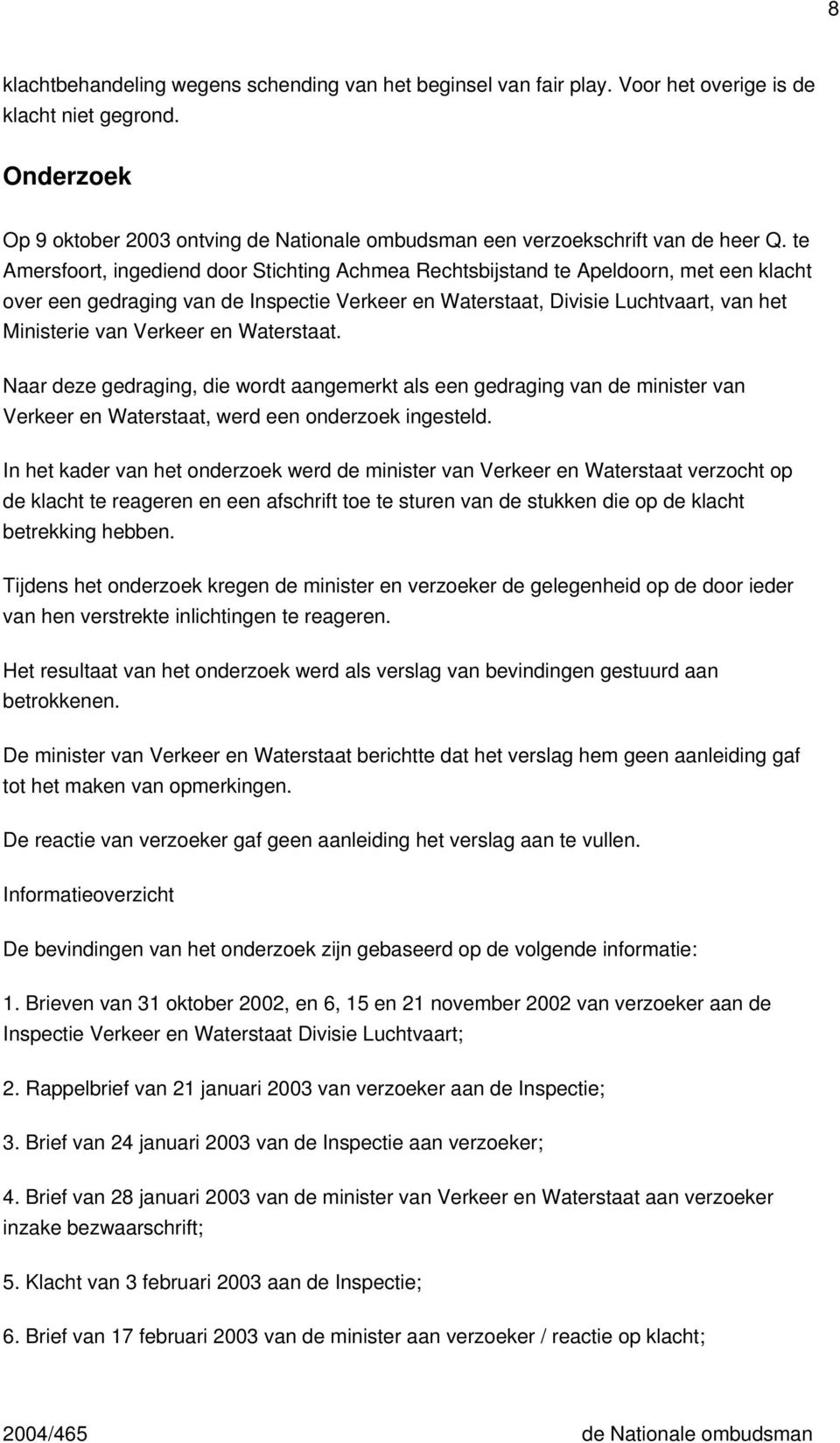 te Amersfoort, ingediend door Stichting Achmea Rechtsbijstand te Apeldoorn, met een klacht over een gedraging van de Inspectie Verkeer en Waterstaat, Divisie Luchtvaart, van het Ministerie van