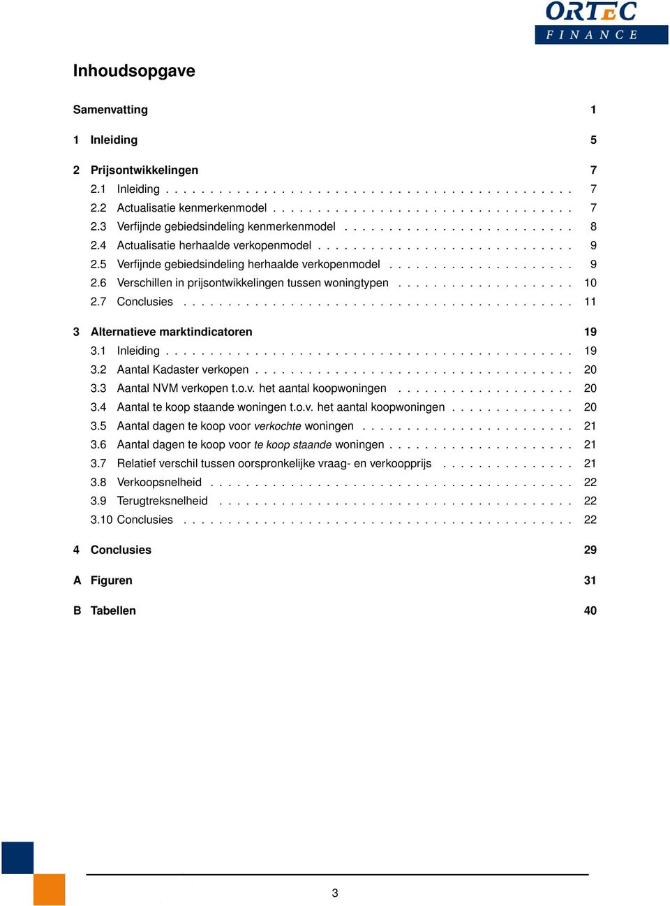 ................... 10 2.7 Conclusies............................................ 11 3 Alternatieve marktindicatoren 19 3.1 Inleiding.............................................. 19 3.2 Aantal Kadaster verkopen.