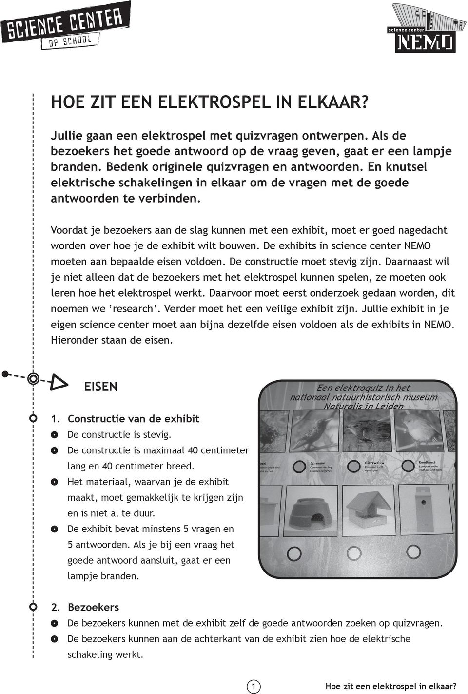 Voordat je bezoekers aan de slag kunnen met een exhibit, moet er goed nagedacht worden over hoe je de exhibit wilt bouwen. De exhibits in science center NEMO moeten aan bepaalde eisen voldoen.