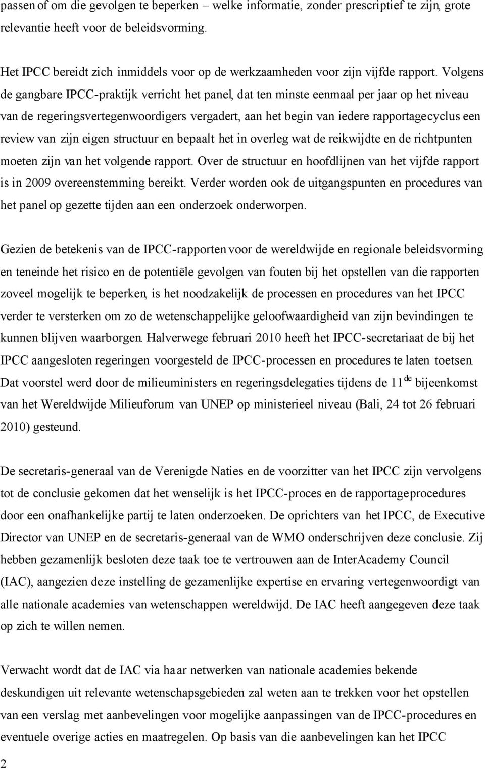 Volgens de gangbare IPCC-praktijk verricht het panel, dat ten minste eenmaal per jaar op het niveau van de regeringsvertegenwoordigers vergadert, aan het begin van iedere rapportagecyclus een review